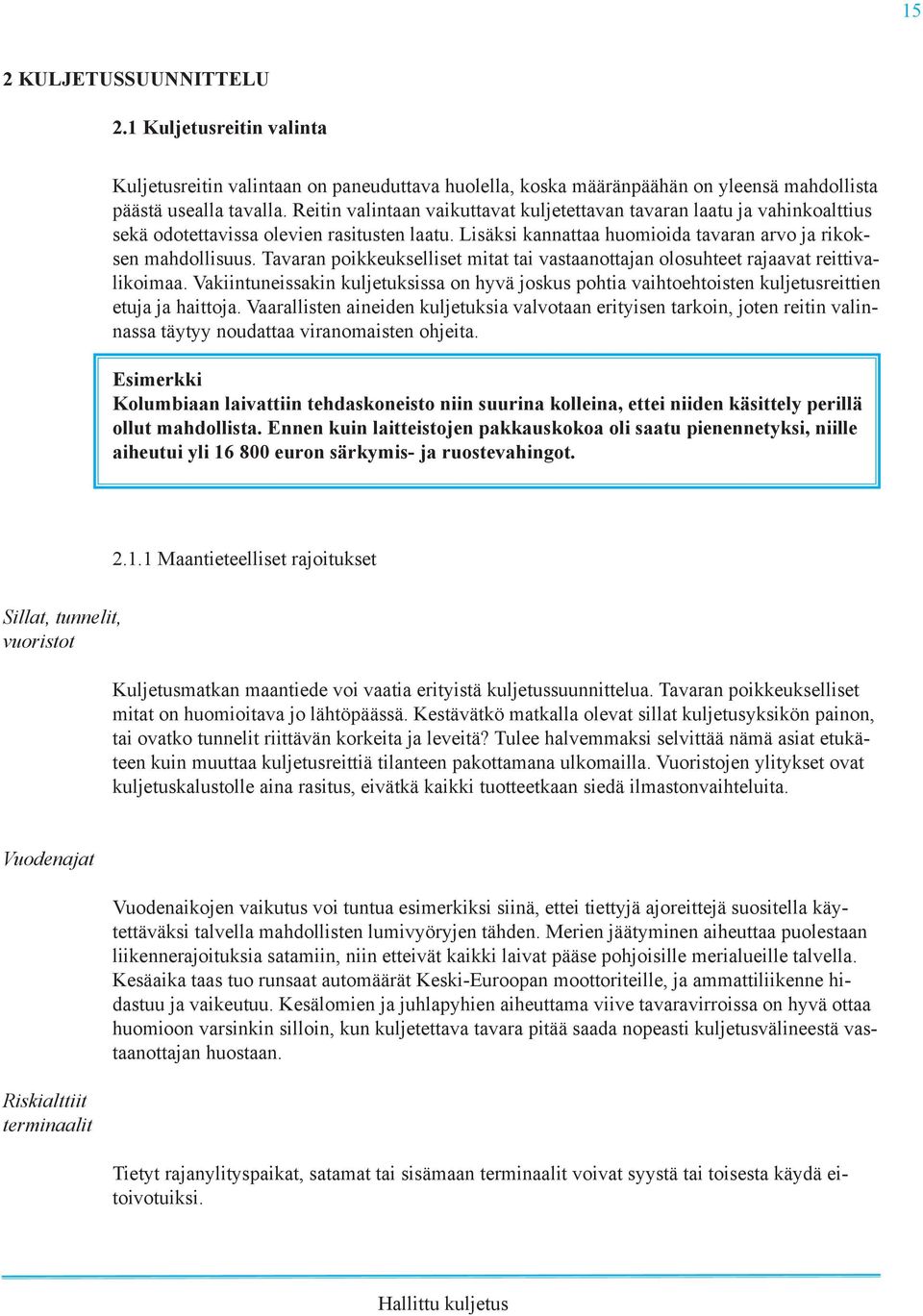 Tavaran poikkeukselliset mitat tai vastaanottajan olosuhteet rajaavat reittivalikoimaa. Vakiintuneissakin kuljetuksissa on hyvä joskus pohtia vaihtoehtoisten kuljetusreittien etuja ja haittoja.