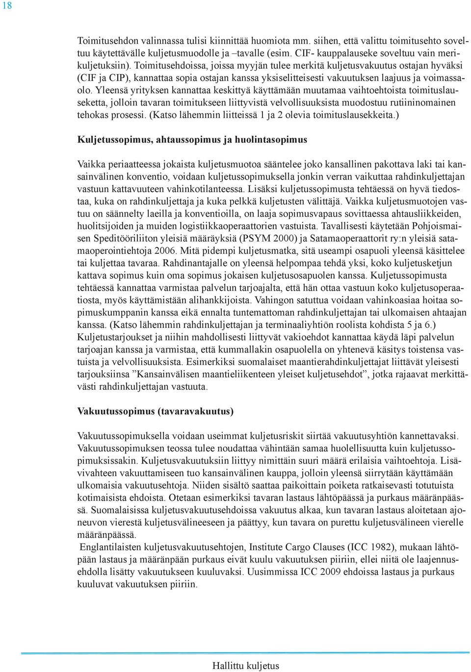 Toimitusehdoissa, joissa myyjän tulee merkitä kuljetusvakuutus ostajan hyväksi (CIF ja CIP), kannattaa sopia ostajan kanssa yksiselitteisesti vakuutuksen laajuus ja voimassaolo.