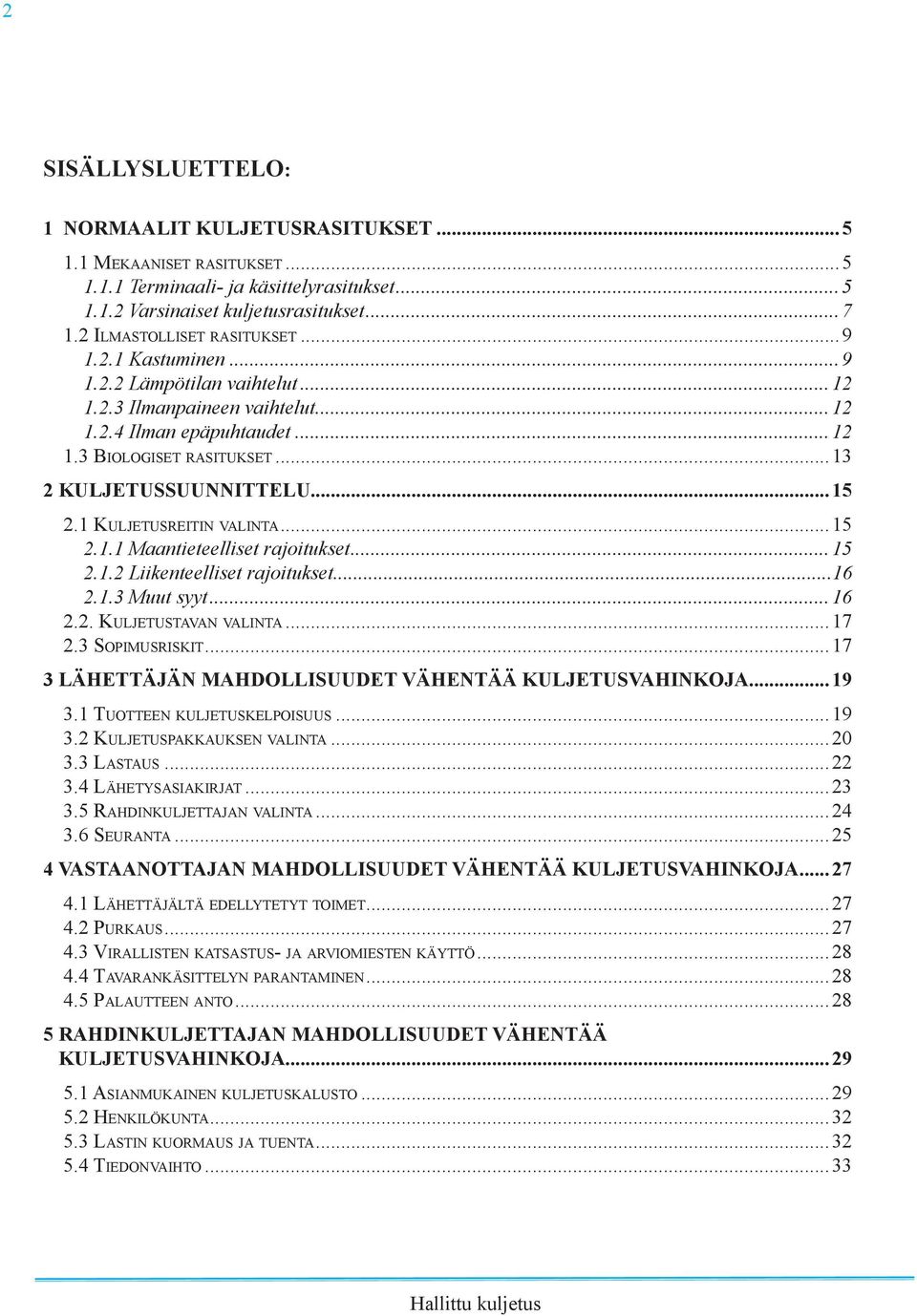 1 Kuljetusreitin valinta...15 2.1.1 Maantieteelliset rajoitukset...15 2.1.2 Liikenteelliset rajoitukset...16 2.1.3 Muut syyt...16 2.2. Kuljetustavan valinta...17 2.3 Sopimusriskit.