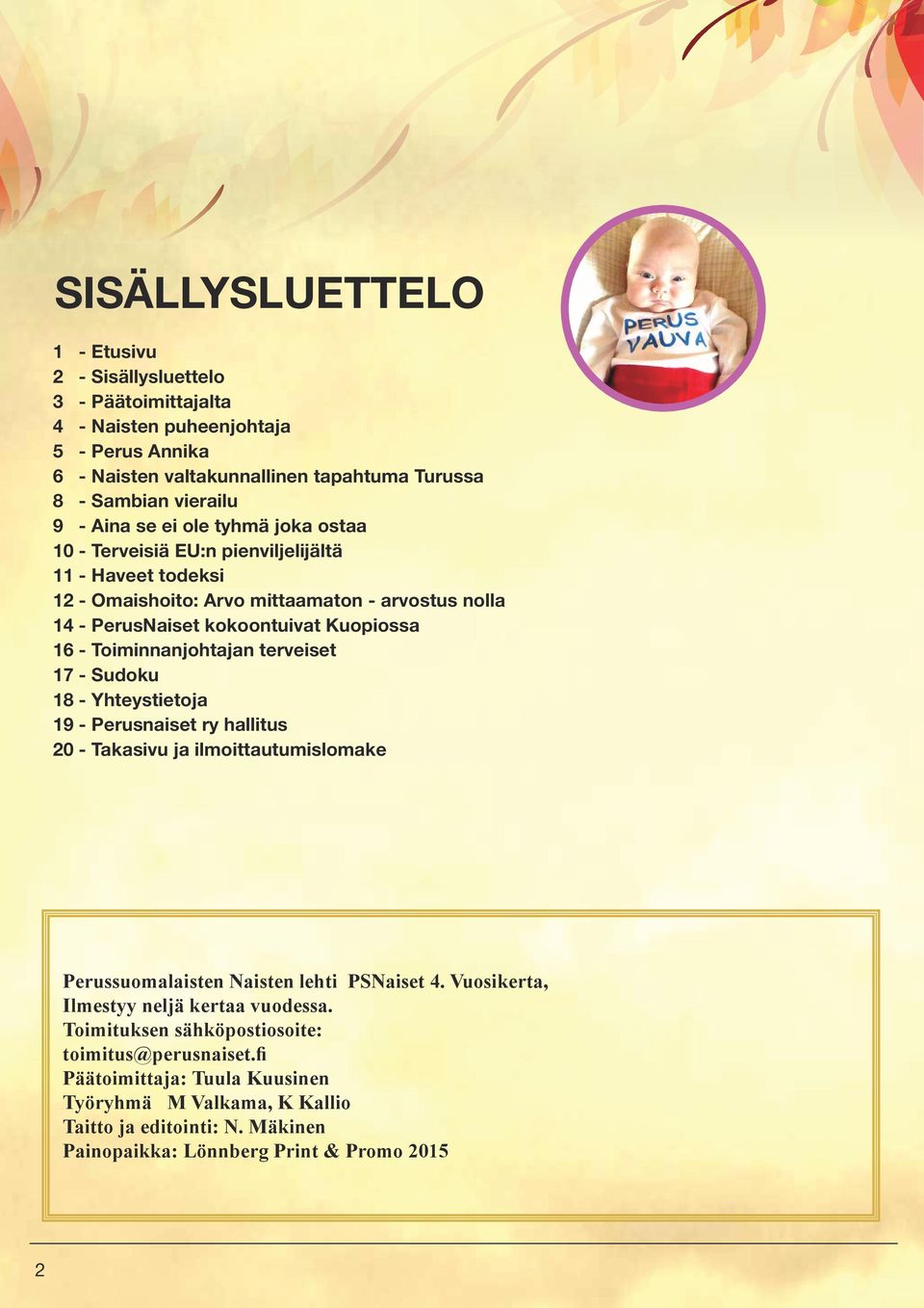 Toiminnanjohtajan terveiset 17 - Sudoku 18 - Yhteystietoja 19 - Perusnaiset ry hallitus 20 - Takasivu ja ilmoittautumislomake Perussuomalaisten Naisten lehti PSNaiset 4.