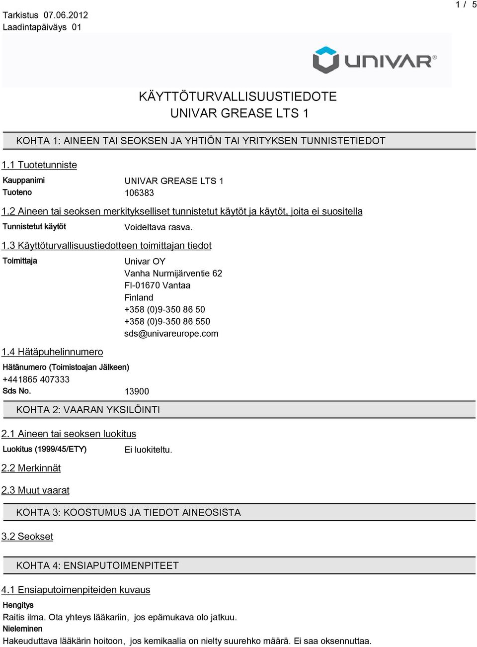 4 Hätäpuhelinnumero Hätänumero (Toimistoajan Jälkeen) +44186 407333 Sds No. 13900 KOHTA 2: VAARAN YKSILÖINTI 2.1 Aineen tai seoksen luokitus Luokitus (1999/4/ETY) 2.2 Merkinnät 2.