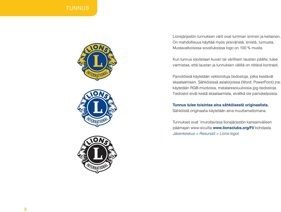 Painotöissä käytetään vektoroituja tiedostoja, jotka kestävät skaalaamisen. Sähköisissä asiakirjoissa (Word, PowerPoint) jne. käytetään RGB-muotoisia, matalaresoluutioisia jpg-tiedostoja.