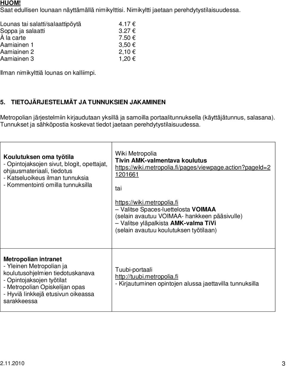 TIETOJÄRJESTELMÄT JA TUNNUKSIEN JAKAMINEN Metropolian järjestelmiin kirjaudutaan yksillä ja samoilla portaalitunnuksella (käyttäjätunnus, salasana).