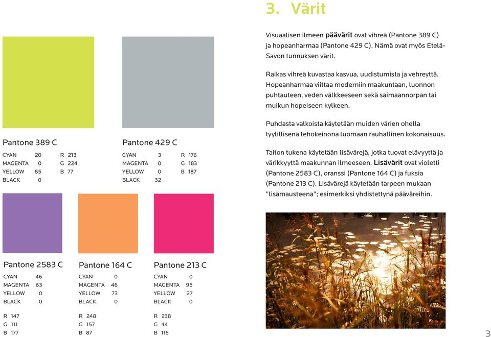 Puhdasta valkoista käytetään muiden värien ohella Pantone 389 C CYAN 20 MAGENTA 0 YELLOW 85 BLACK 0 R 213 G 224 B 77 Pantone 429 C CYAN 3 MAGENTA 0 YELLOW 0 BLACK 32 R 176 G 183 B 187 tyylillisenä