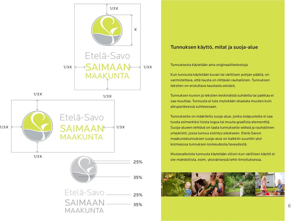 Tunnuksen kuvion ja tekstien keskinäistä suhdetta tai paikkaa ei saa muuttaa. Tunnusta ei tule myöskään skaalata muuten kuin alkuperäisessä suhteessaan.