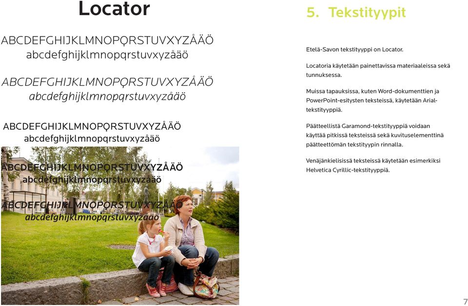 ABCDEFGHIJKLMNOPQRSTUVXYZÅÄÖ abcdefghijklmnopqrstuvxyzåäö Etelä-Savon tekstityyppi on Locator. Locatoria käytetään painettavissa materiaaleissa sekä tunnuksessa.