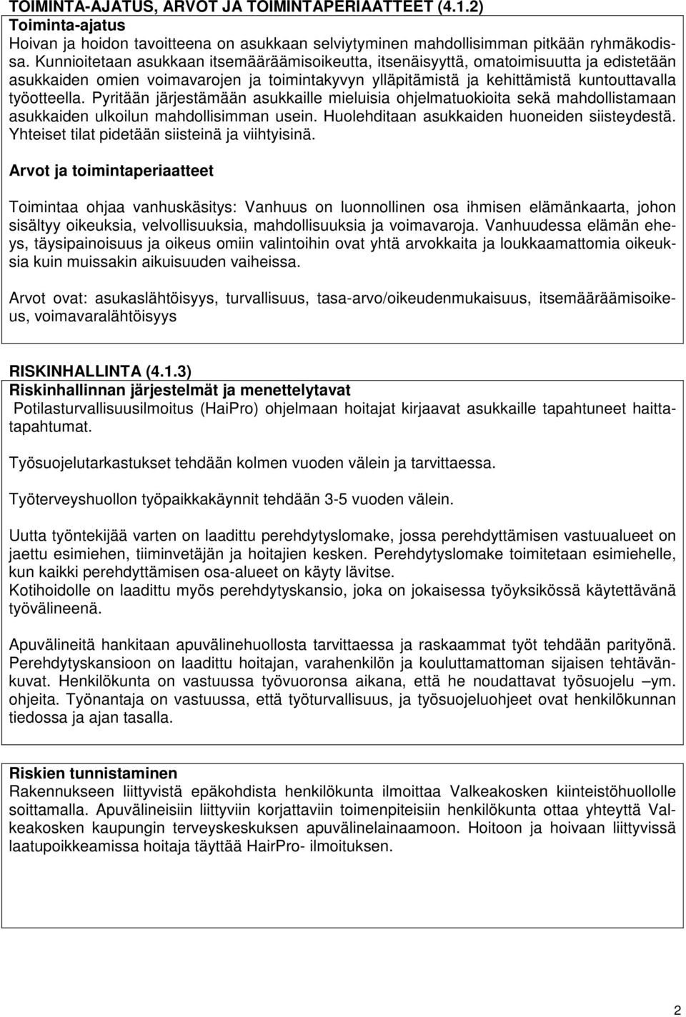 Pyritään järjestämään asukkaille mieluisia ohjelmatuokioita sekä mahdollistamaan asukkaiden ulkoilun mahdollisimman usein. Huolehditaan asukkaiden huoneiden siisteydestä.