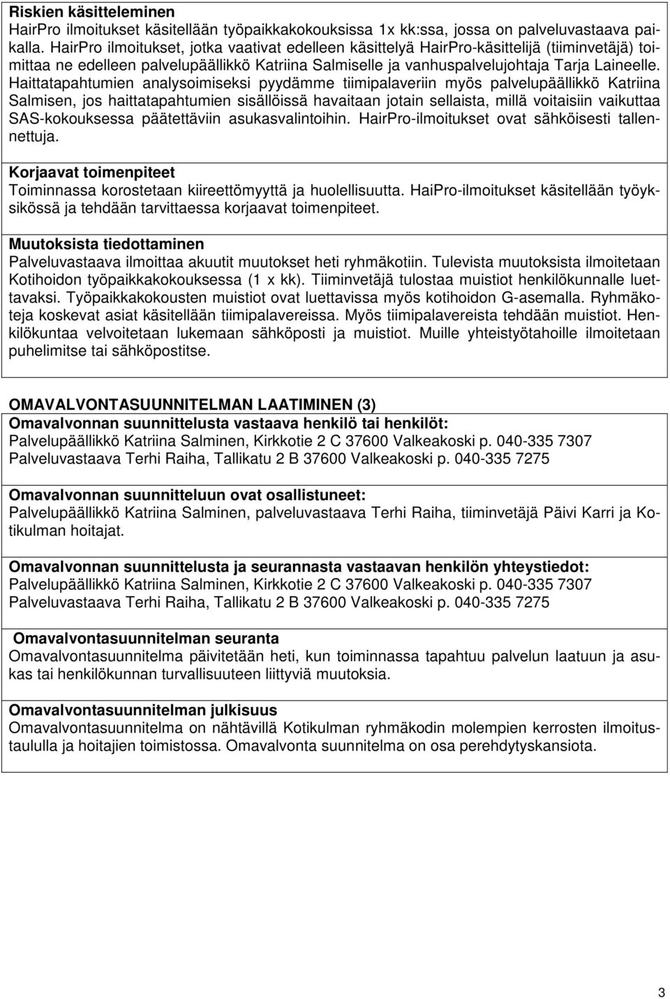 Haittatapahtumien analysoimiseksi pyydämme tiimipalaveriin myös palvelupäällikkö Katriina Salmisen, jos haittatapahtumien sisällöissä havaitaan jotain sellaista, millä voitaisiin vaikuttaa