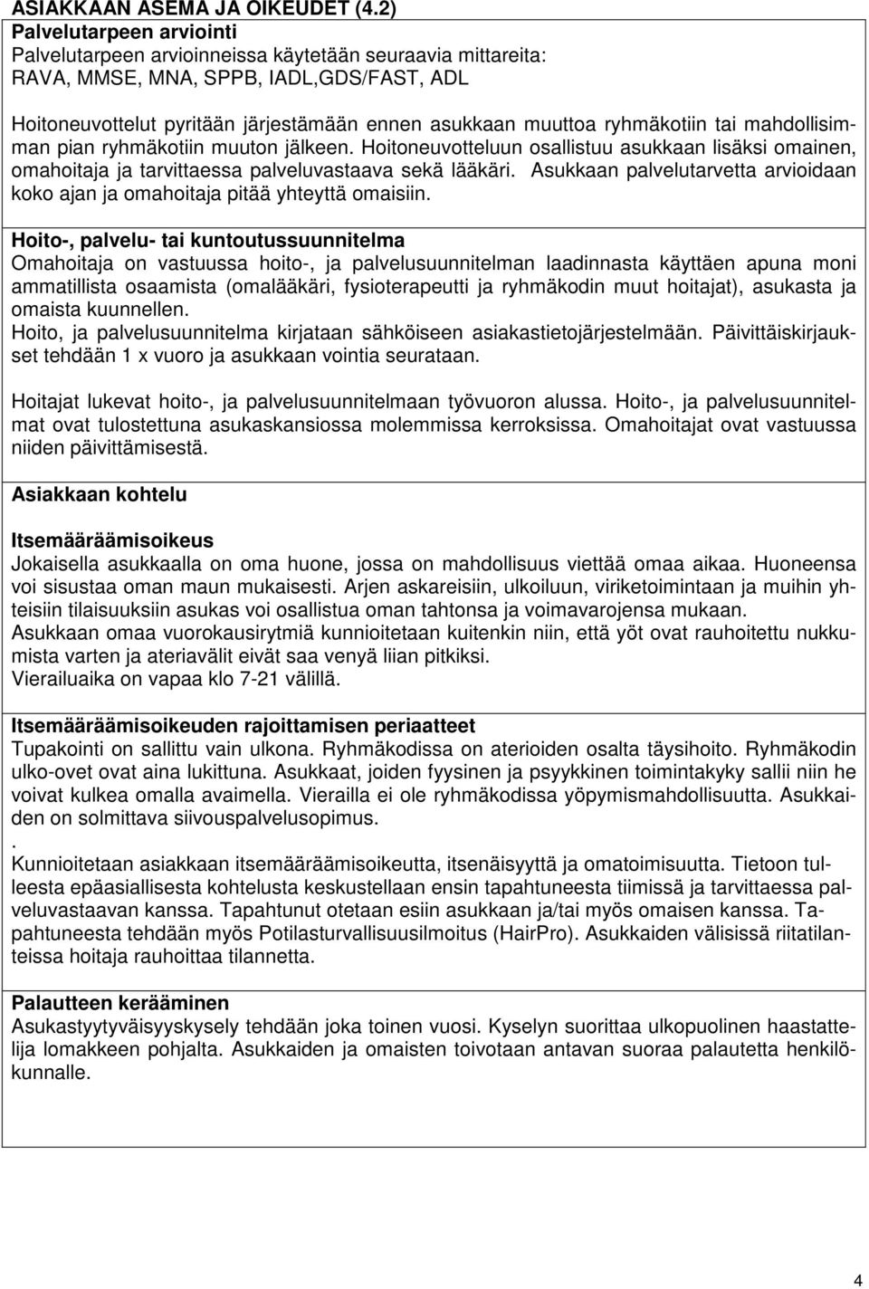 ryhmäkotiin tai mahdollisimman pian ryhmäkotiin muuton jälkeen. Hoitoneuvotteluun osallistuu asukkaan lisäksi omainen, omahoitaja ja tarvittaessa palveluvastaava sekä lääkäri.