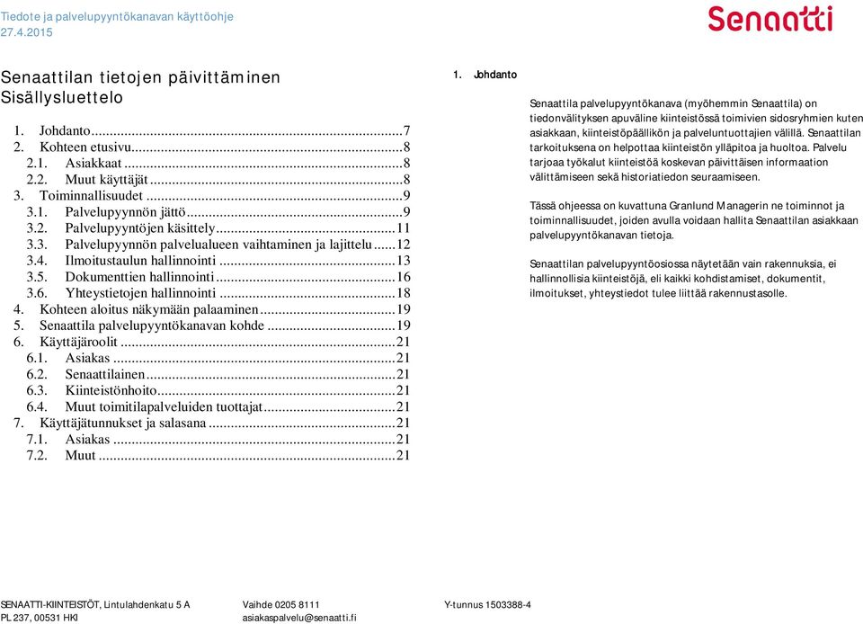 Kohteen aloitus näkymään palaaminen... 19 5. Senaattila palvelupyyntökanavan kohde... 19 6. Käyttäjäroolit... 21 6.1. Asiakas... 21 6.2. Senaattilainen... 21 6.3. Kiinteistönhoito... 21 6.4.