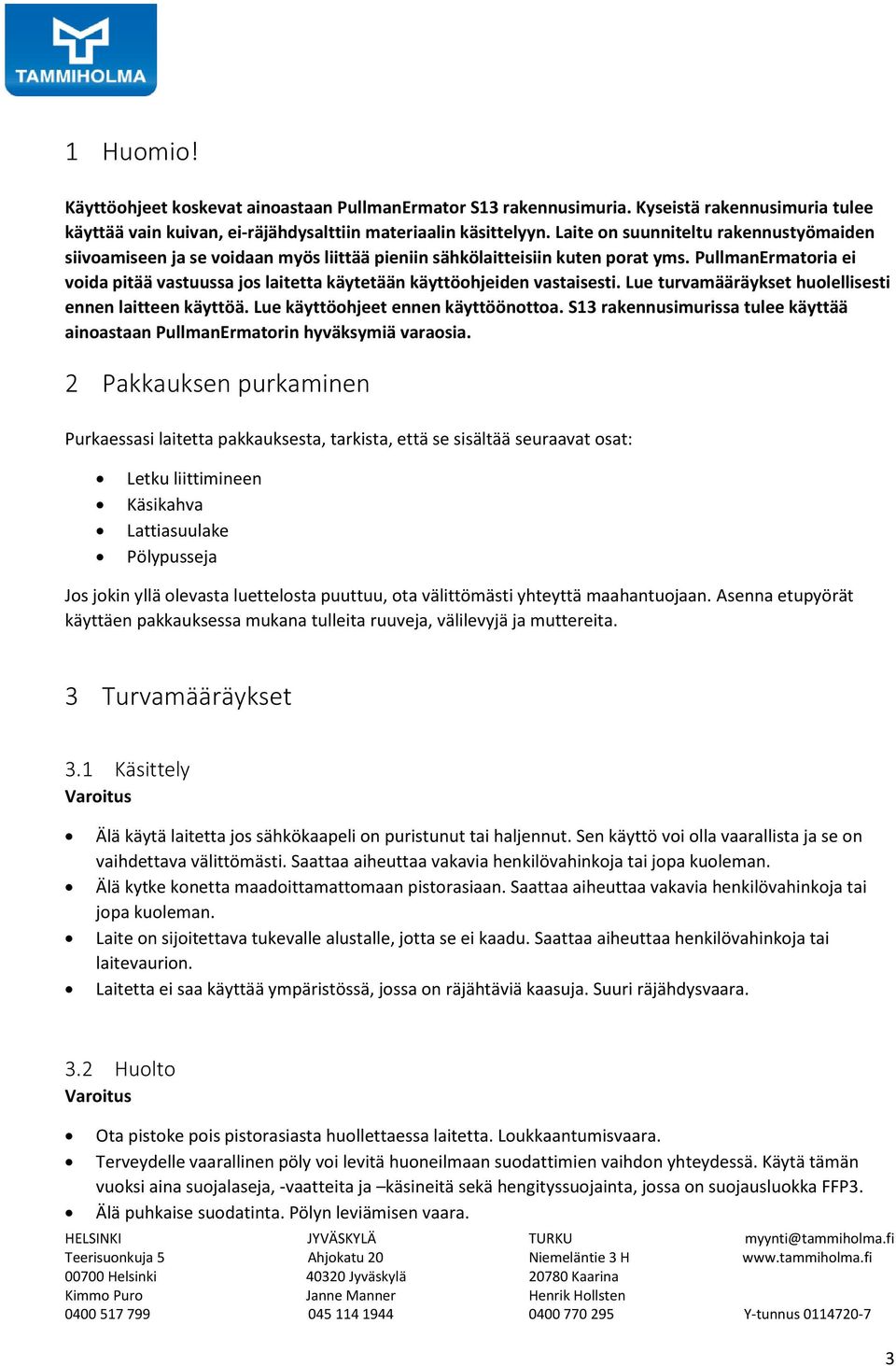 PullmanErmatoria ei voida pitää vastuussa jos laitetta käytetään käyttöohjeiden vastaisesti. Lue turvamääräykset huolellisesti ennen laitteen käyttöä. Lue käyttöohjeet ennen käyttöönottoa.