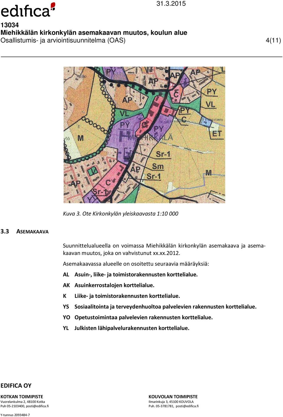 Asemakaavassa alueelle on osoitettu seuraavia määräyksiä: AL Asuin-, liike- ja toimistorakennusten korttelialue. AK Asuinkerrostalojen korttelialue.