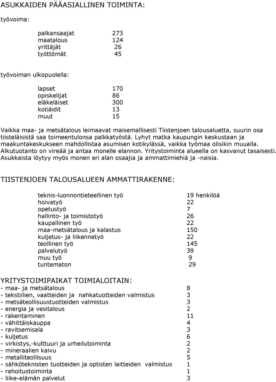 Lyhyt matka kaupungin keskustaan ja maakuntakeskukseen mahdollistaa asumisen kotikylässä, vaikka työmaa olisikin muualla. Alkutuotanto on vireää ja antaa monelle elannon.