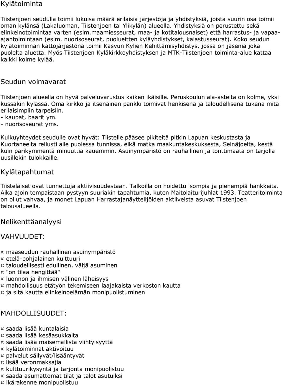 nuorisoseurat, puolueitten kyläyhdistykset, kalastusseurat). Koko seudun kylätoiminnan kattojärjestönä toimii Kasvun Kylien Kehittämisyhdistys, jossa on jäseniä joka puolelta aluetta.