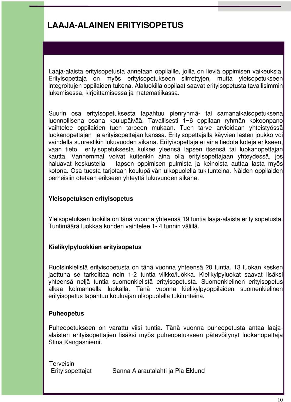 Alaluokilla oppilaat saavat erityisopetusta tavallisimmin lukemisessa, kirjoittamisessa ja matematiikassa.