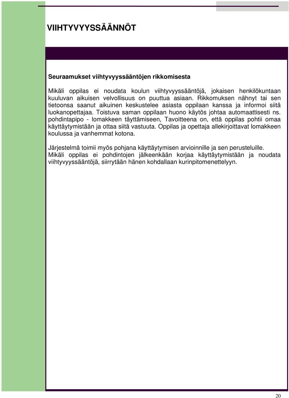 pohdintapipo - lomakkeen täyttämiseen, Tavoitteena on, että oppilas pohtii omaa käyttäytymistään ja ottaa siitä vastuuta. Oppilas ja opettaja allekirjoittavat lomakkeen koulussa ja vanhemmat kotona.