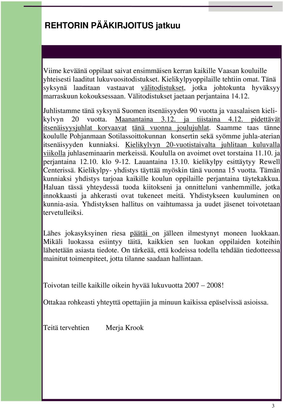 Juhlistamme tänä syksynä Suomen itsenäisyyden 90 vuotta ja vaasalaisen kielikylvyn 20 vuotta. Maanantaina 3.12. ja tiistaina 4.12. pidettävät itsenäisyysjuhlat korvaavat tänä vuonna joulujuhlat.