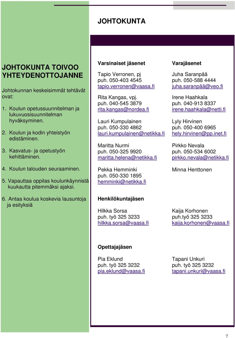 fi Rita Kangas, vpj. Irene Haahkala puh. 040-545 3879 puh. 040-913 8337 rita.kangas@nordea.fi irene.haahkala@netti.fi Lauri Kumpulainen Lyly Hirvinen puh. 050-330 4862 puh. 050-400 6965 lauri.