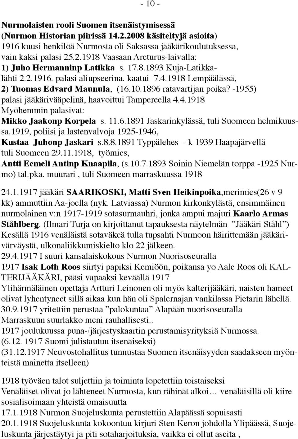 -1955) palasi jääkärivääpelinä, haavoittui Tampereella 4.4.1918 Myöhemmin palasivat: Mikko Jaakonp Korpela s. 11.6.1891 Jaskarinkylässä, tuli Suomeen helmikuussa.