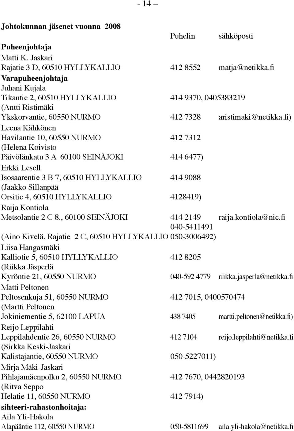 fi) Leena Kähkönen Havilantie 10, 60550 NURMO 412 7312 (Helena Koivisto Päivölänkatu 3 A 60100 SEINÄJOKI 414 6477) Erkki Lesell Isosaarentie 3 B 7, 60510 HYLLYKALLIO 414 9088 (Jaakko Sillanpää