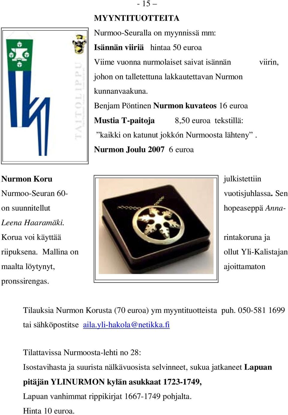 Nurmon Joulu 2007 6 euroa Nurmon Koru Nurmoo-Seuran 60- on suunnitellut Leena Haaramäki. Korua voi käyttää riipuksena. Mallina on maalta löytynyt, pronssirengas. julkistettiin vuotisjuhlassa.