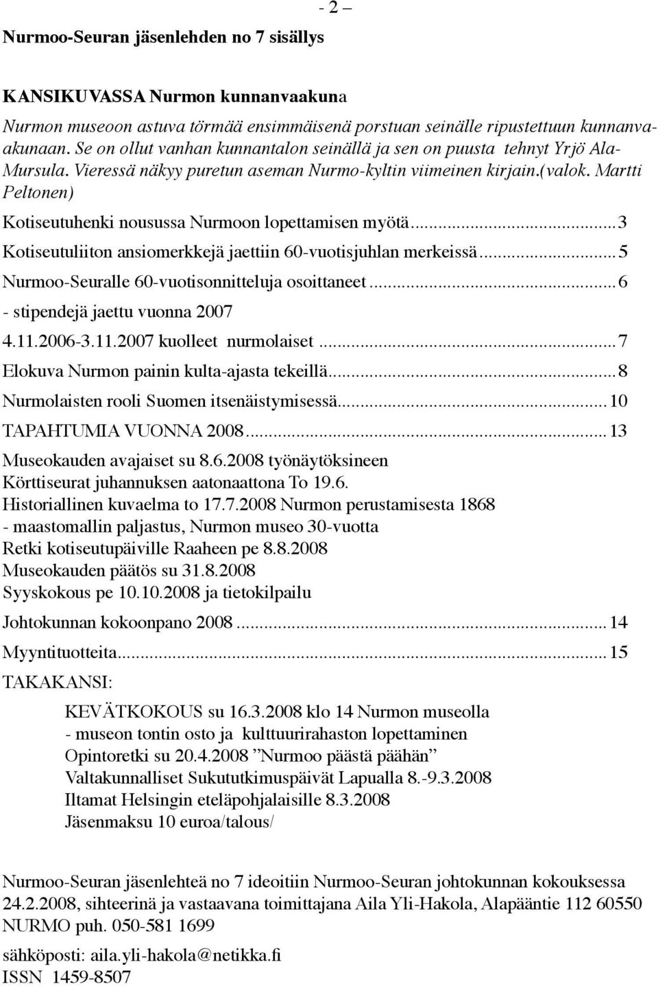 Martti Peltonen) Kotiseutuhenki nousussa Nurmoon lopettamisen myötä...3 Kotiseutuliiton ansiomerkkejä jaettiin 60-vuotisjuhlan merkeissä...5 Nurmoo-Seuralle 60-vuotisonnitteluja osoittaneet.