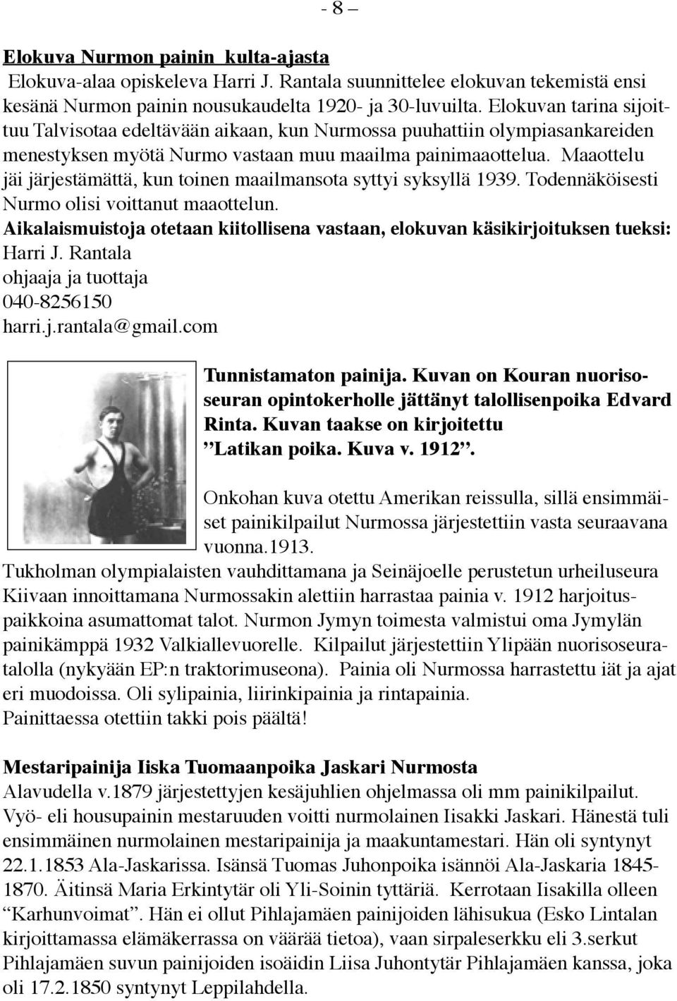 elokuvan tekemistä Elokuvan ensi tarina kesänä sijoittuu Talvisotaa edeltävään aikaan, kun Nurmossa puuhattiin olympiasankareiden Nurmon painin nousukaudelta 1920- ja 30-luvuilta.