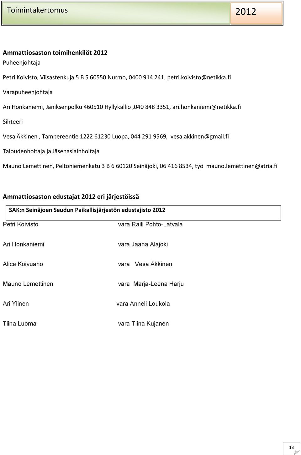 fi Taloudenhoitaja ja Jäsenasiainhoitaja Mauno Lemettinen, Peltoniemenkatu 3 B 660120 Seinäjoki, 064168534, työ mauno.lemettinen@atria.