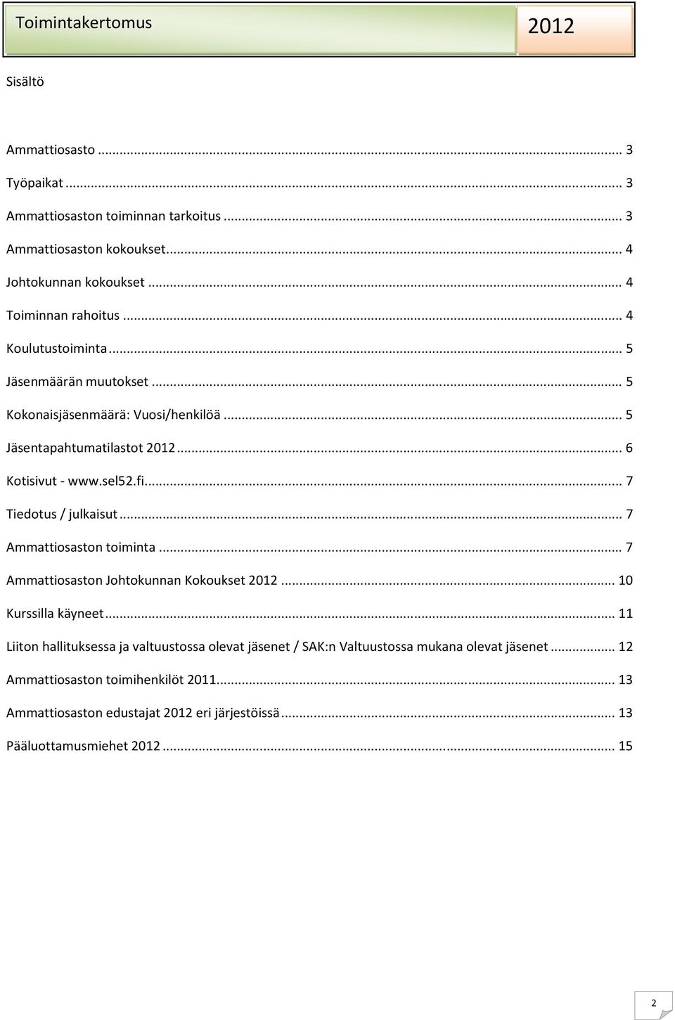 .. 7 Tiedotus / julkaisut... 7 Ammattiosaston toiminta... 7 Ammattiosaston Johtokunnan Kokoukset 2012... 10 Kurssilla käyneet.