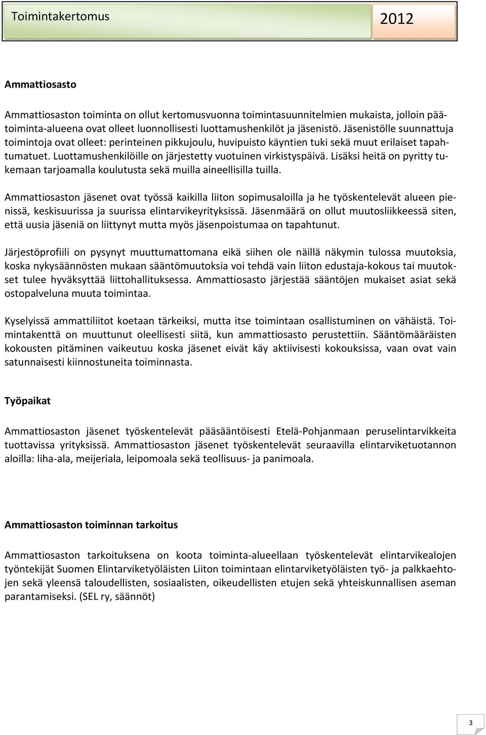 Lisäksi heitä on pyritty tukemaan tarjoamalla koulutusta sekä muilla aineellisilla tuilla.