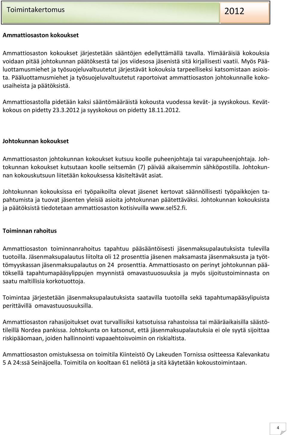 Myös Pääluottamusmiehet ja työsuojeluvaltuutetut järjestävät kokouksia tarpeelliseksi katsomistaan asioista.