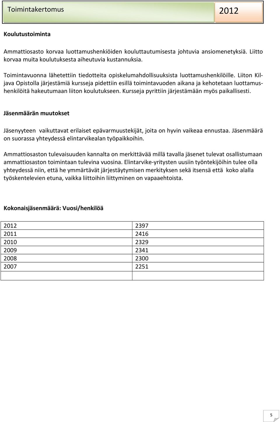 Liiton Kiljava Opistolla järjestämiä kursseja pidettiin esillä toimintavuoden aikana ja kehotetaan luottamushenkilöitä hakeutumaan liiton koulutukseen.