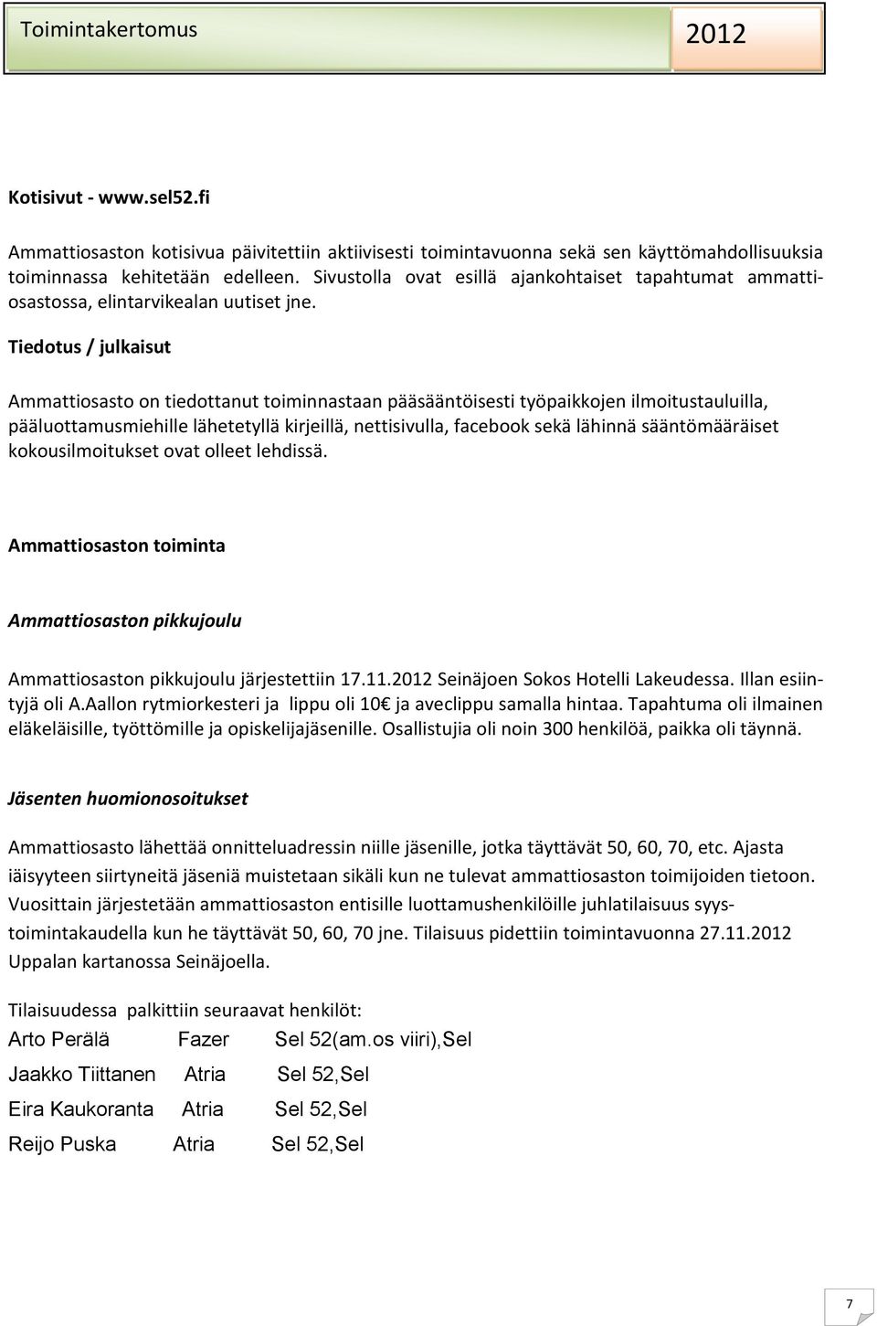 Tiedotus / julkaisut Ammattiosasto on tiedottanut toiminnastaan pääsääntöisesti työpaikkojen ilmoitustauluilla, pääluottamusmiehille lähetetyllä kirjeillä, nettisivulla, facebook sekä lähinnä