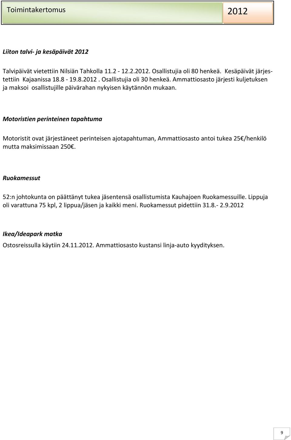 Motoristien perinteinen tapahtuma Motoristit ovat järjestäneet perinteisen ajotapahtuman, Ammattiosasto antoi tukea 25 /henkilö mutta maksimissaan 250.