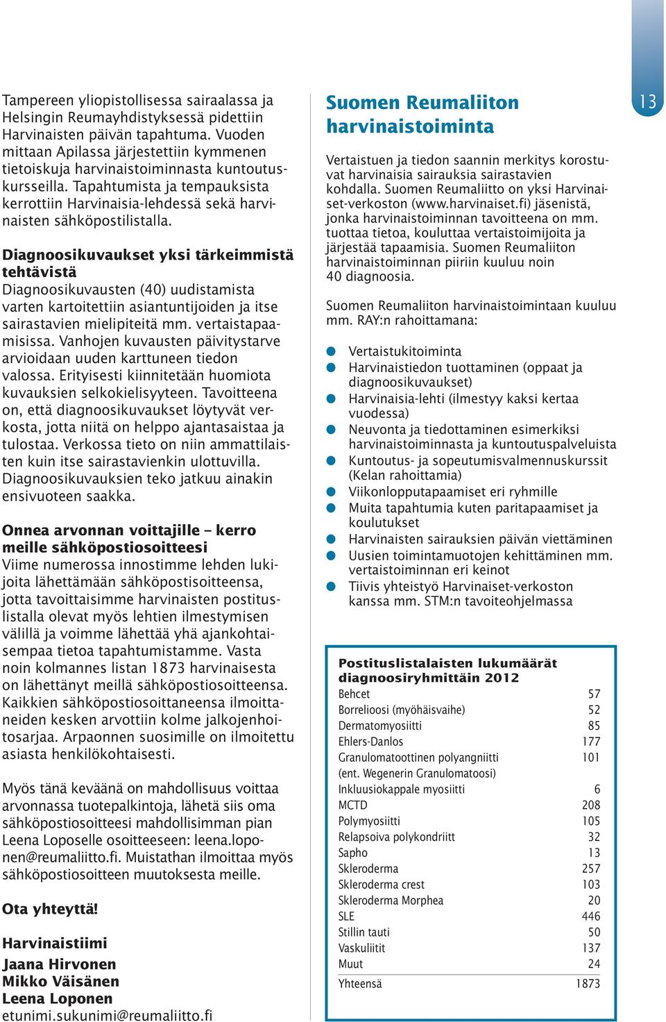 Diagnoosikuvaukset yksi tärkeimmistä tehtävistä Diagnoosikuvausten (40) uudistamista varten kartoitettiin asiantuntijoiden ja itse sairastavien mielipiteitä mm. vertaistapaamisissa.