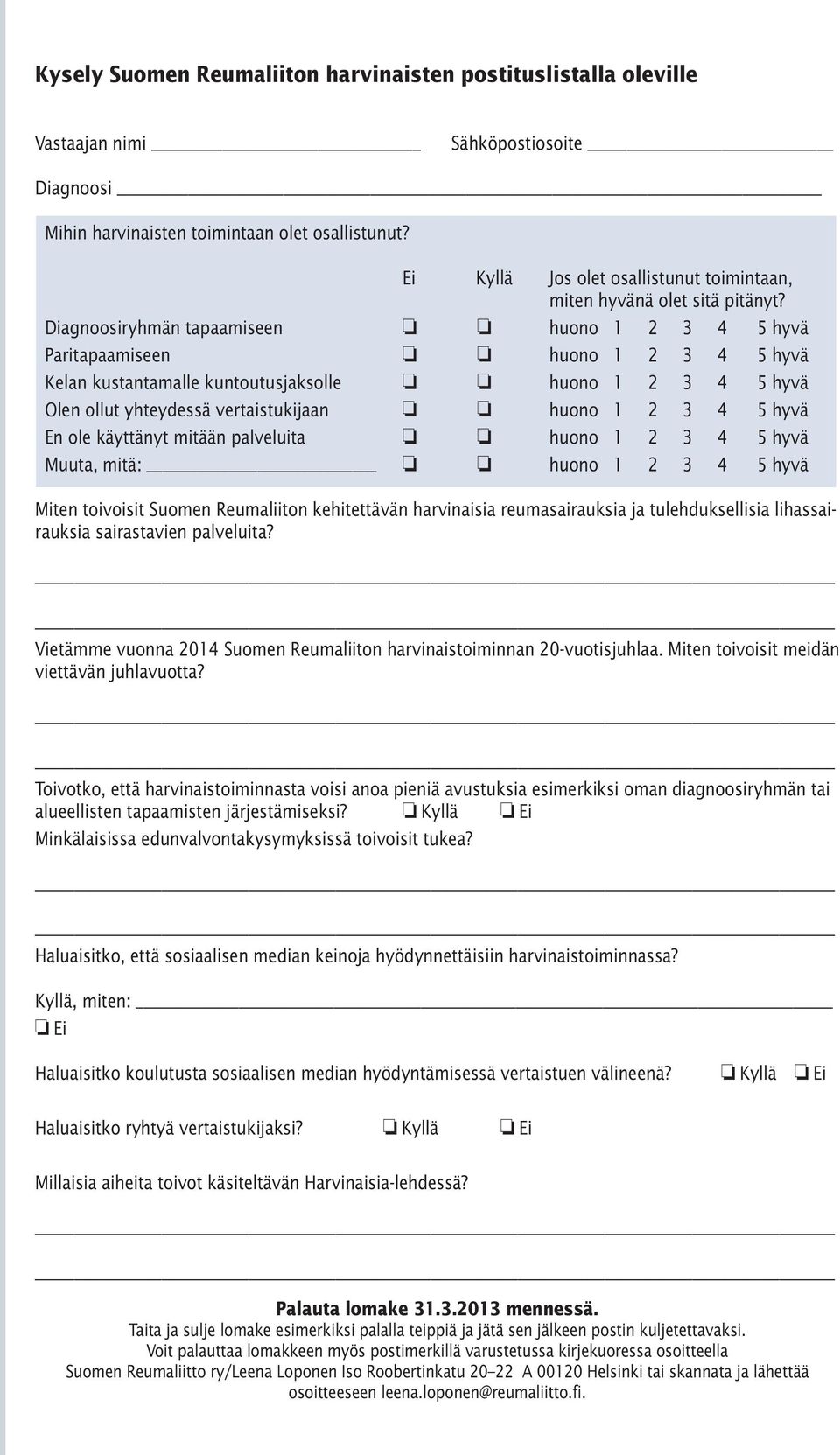 Diagnoosiryhmän tapaamiseen huono 1 2 3 4 5 hyvä Paritapaamiseen huono 1 2 3 4 5 hyvä Kelan kustantamalle kuntoutusjaksolle huono 1 2 3 4 5 hyvä Olen ollut yhteydessä vertaistukijaan huono 1 2 3 4 5