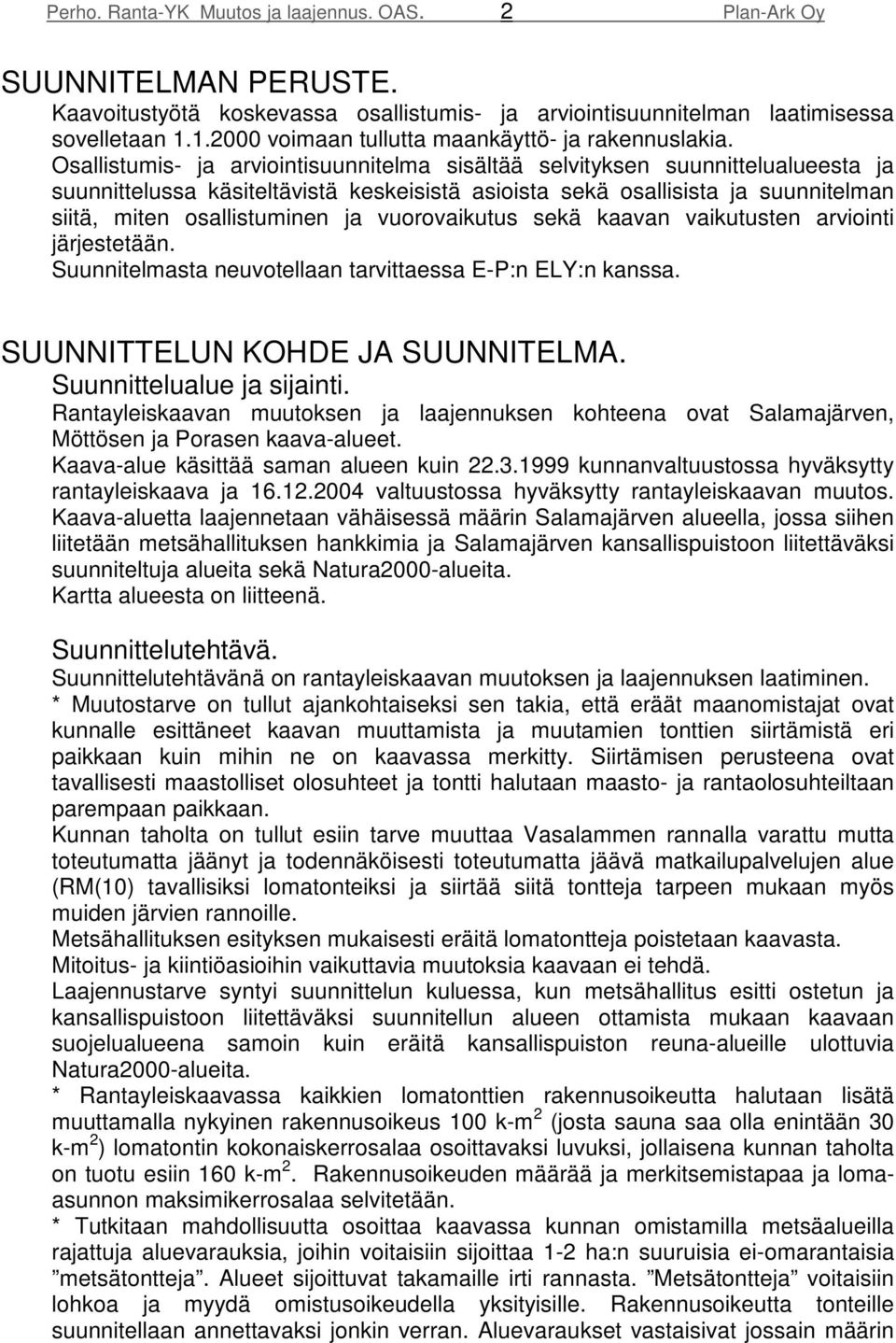 Osallistumis- ja arviointisuunnitelma sisältää selvityksen suunnittelualueesta ja suunnittelussa käsiteltävistä keskeisistä asioista sekä osallisista ja suunnitelman siitä, miten osallistuminen ja