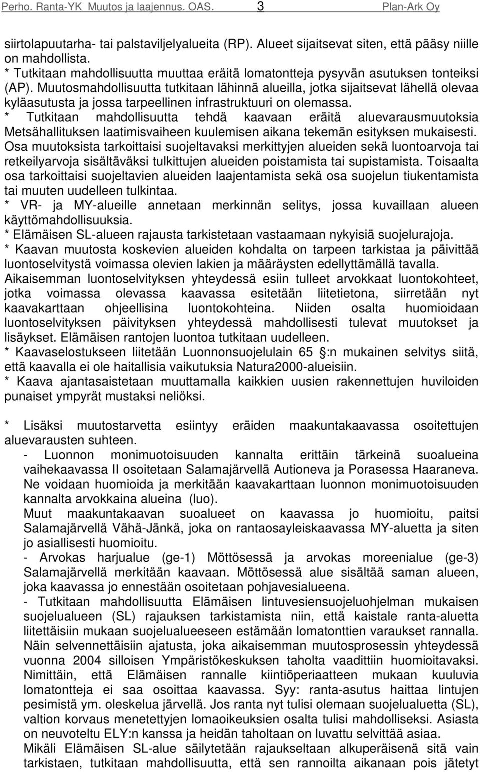 Muutosmahdollisuutta tutkitaan lähinnä alueilla, jotka sijaitsevat lähellä olevaa kyläasutusta ja jossa tarpeellinen infrastruktuuri on olemassa.