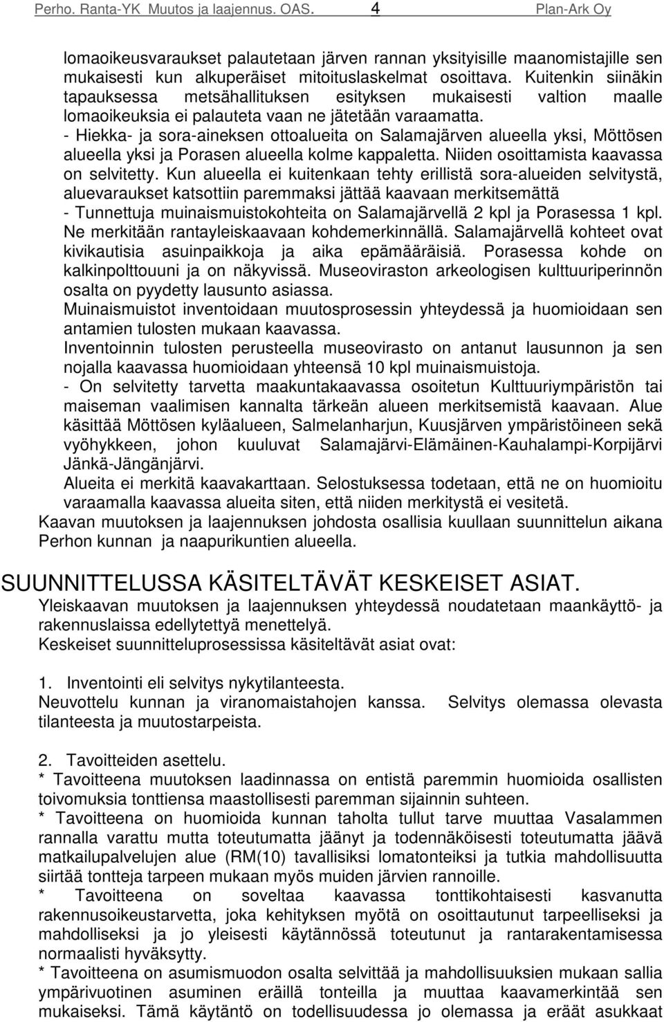 - Hiekka- ja sora-aineksen ottoalueita on Salamajärven alueella yksi, Möttösen alueella yksi ja Porasen alueella kolme kappaletta. Niiden osoittamista kaavassa on selvitetty.