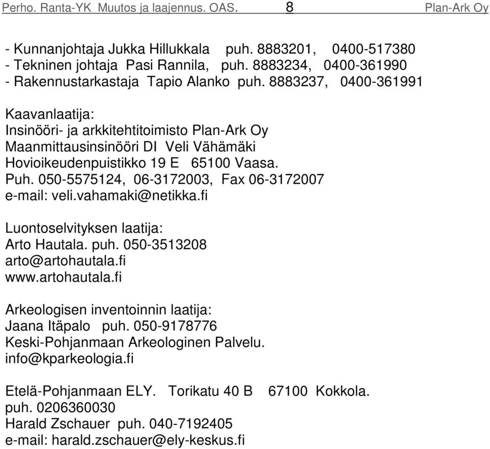 8883237, 0400-361991 Kaavanlaatija: Insinööri- ja arkkitehtitoimisto Plan-Ark Oy Maanmittausinsinööri DI Veli Vähämäki Hovioikeudenpuistikko 19 E 65100 Vaasa. Puh.