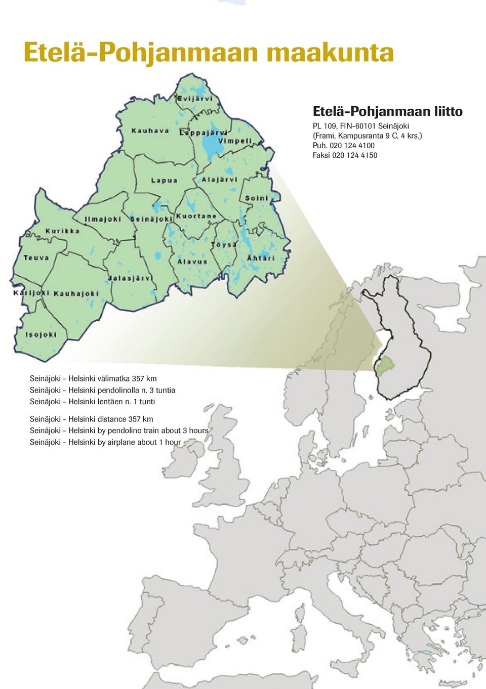 020 124 4100 Faksi 020 124 4150 Seinäjoki - Helsinki välimatka 357 km Seinäjoki - Helsinki