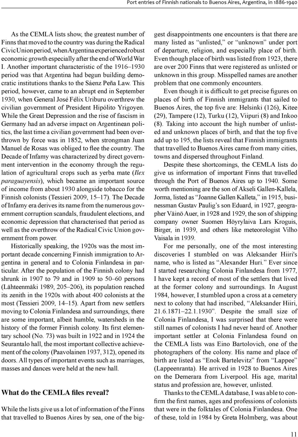 Another important characteristic of the 1916 1930 period was that Argentina had begun building democratic institutions thanks to the Sáenz Peña Law.