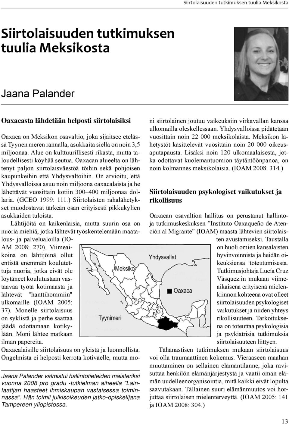 Oaxaca on Meksikon osavaltio, joka sijaitsee etelässä Tyynen meren rannalla, asukkaita siellä on noin 3,5 miljoonaa. Alue on kulttuurillisesti rikasta, mutta taloudellisesti köyhää seutua.