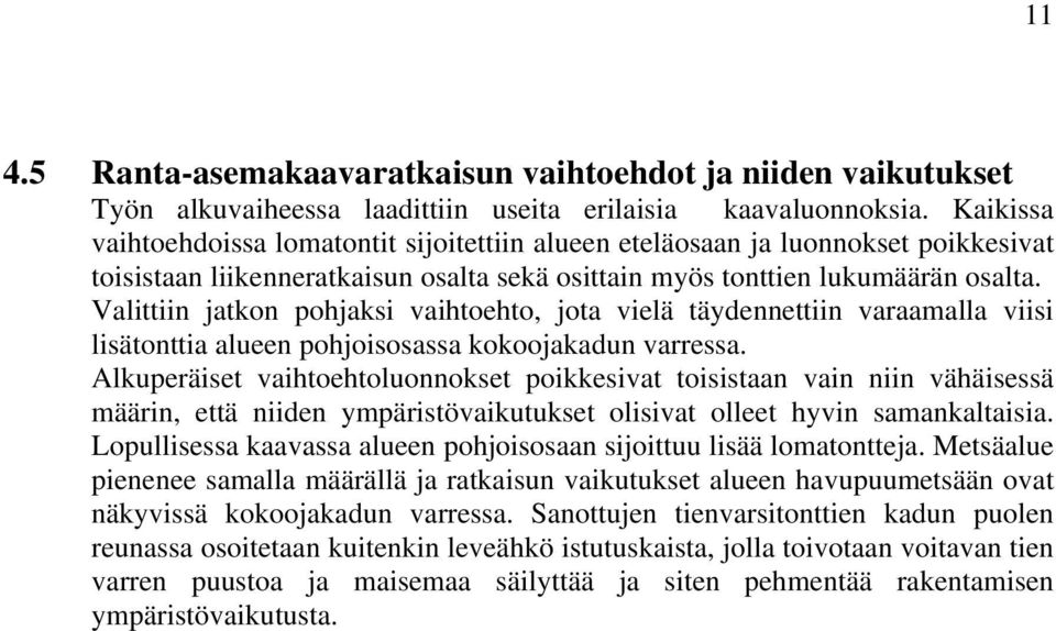 Valittiin jatkon pohjaksi vaihtoehto, jota vielä täydennettiin varaamalla viisi lisätonttia alueen pohjoisosassa kokoojakadun varressa.