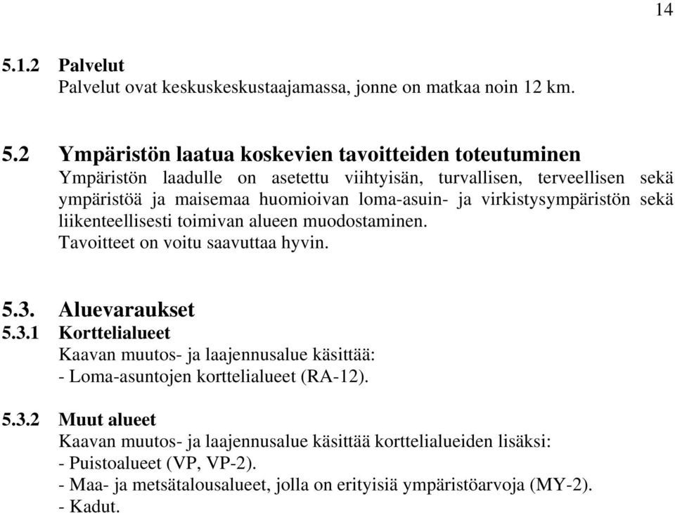 muodostaminen. Tavoitteet on voitu saavuttaa hyvin. 5.3. Aluevaraukset 5.3.1 Korttelialueet Kaavan muutos- ja laajennusalue käsittää: - Loma-asuntojen korttelialueet (RA-12).