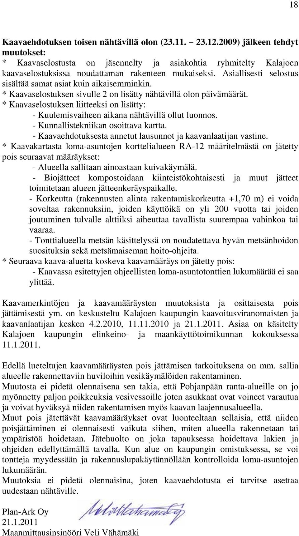 Asiallisesti selostus sisältää samat asiat kuin aikaisemminkin. * Kaavaselostuksen sivulle 2 on lisätty nähtävillä olon päivämäärät.