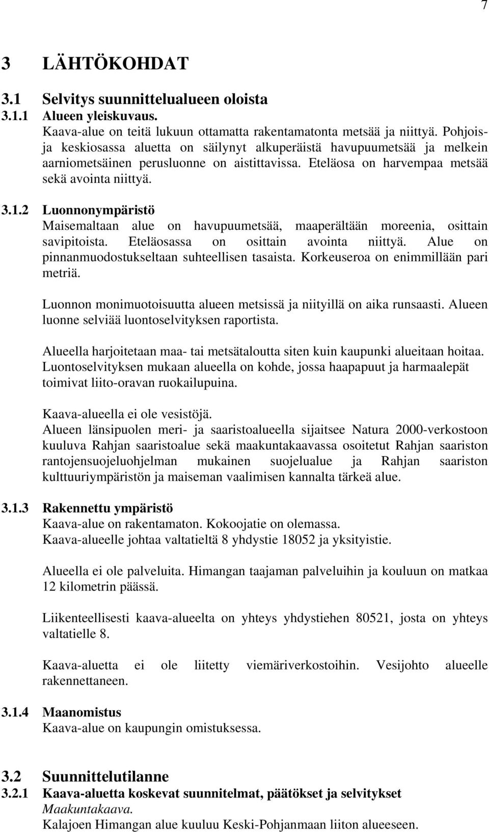 2 Luonnonympäristö Maisemaltaan alue on havupuumetsää, maaperältään moreenia, osittain savipitoista. Eteläosassa on osittain avointa niittyä. Alue on pinnanmuodostukseltaan suhteellisen tasaista.