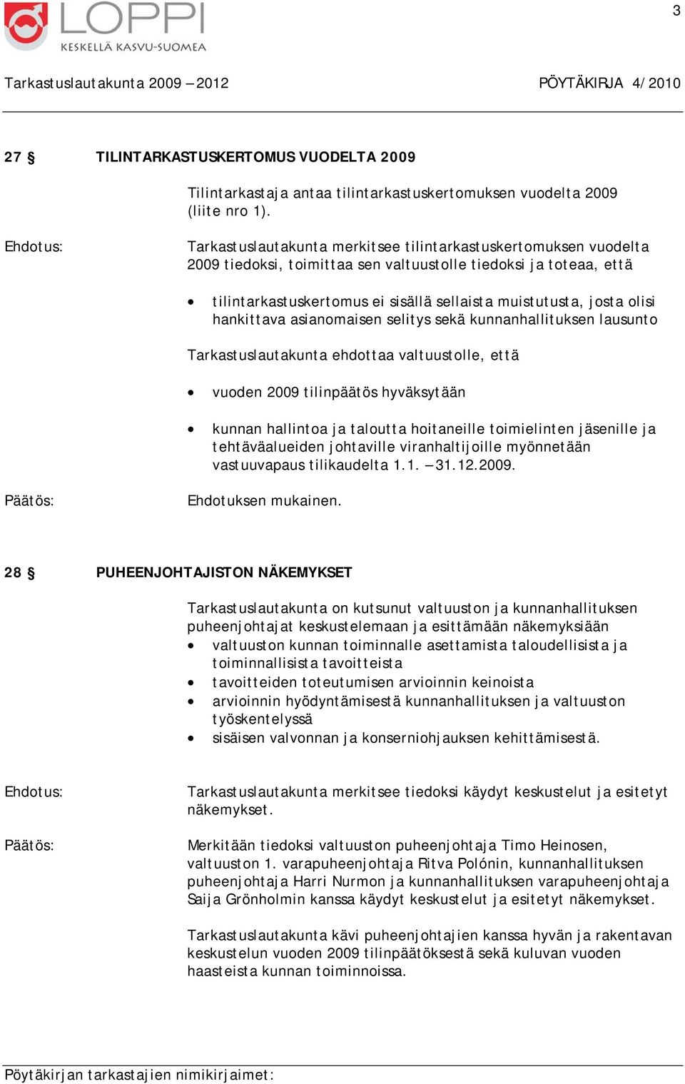 olisi hankittava asianomaisen selitys sekä kunnanhallituksen lausunto Tarkastuslautakunta ehdottaa valtuustolle, että vuoden 2009 tilinpäätös hyväksytään kunnan hallintoa ja taloutta hoitaneille