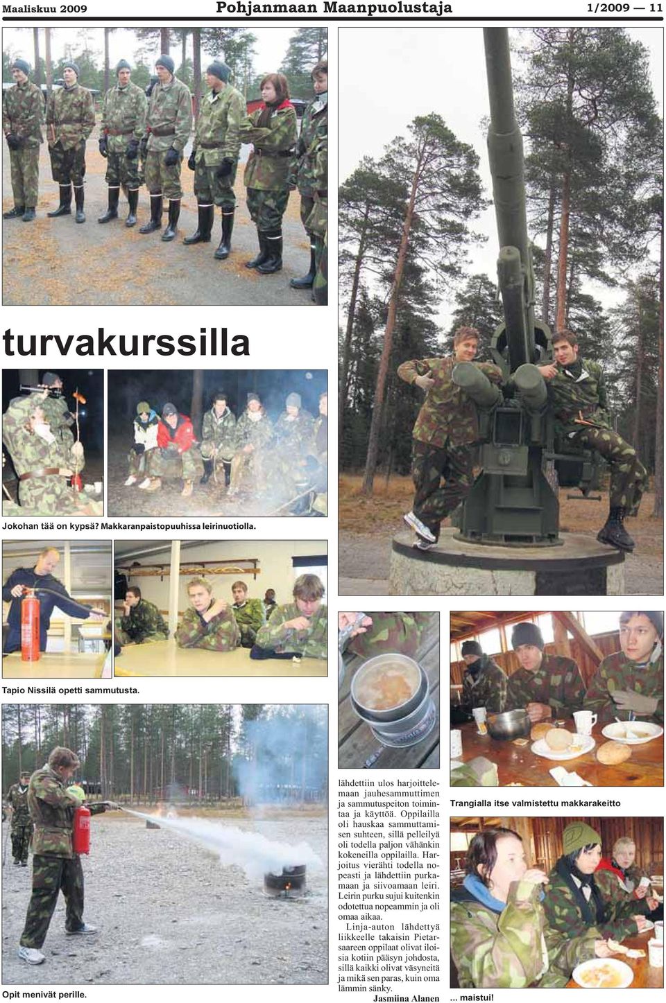 Oppilailla oli hauskaa sammuttamisen suhteen, sillä pelleilyä oli todella paljon vähänkin kokeneilla oppilailla. Harjoitus vierähti todella nopeasti ja lähdettiin purkamaan ja siivoamaan leiri.