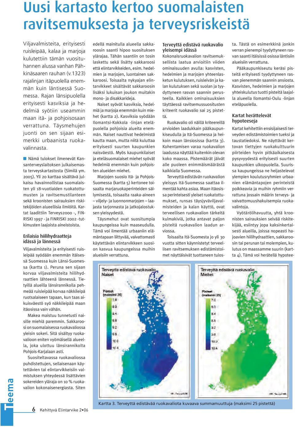 Täysmehujen juonti on sen sijaan esimerkki urbaanista ruokavalinnasta. n Nämä tulokset ilmenevät Kansanterveyslaitoksen julkaisemasta terveyskartastosta (Similä ym. 2005).